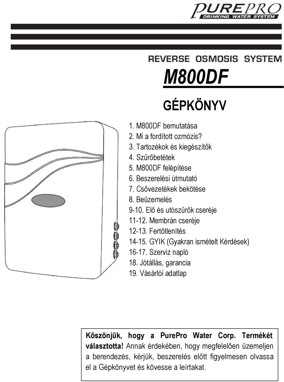 GYIK (Gyakran ismételt Kérdések) 16-17. Szerviz napló 18. Jótállás, garancia 19. Vásárlói adatlap Köszönjük, hogy a PurePro Water Corp.