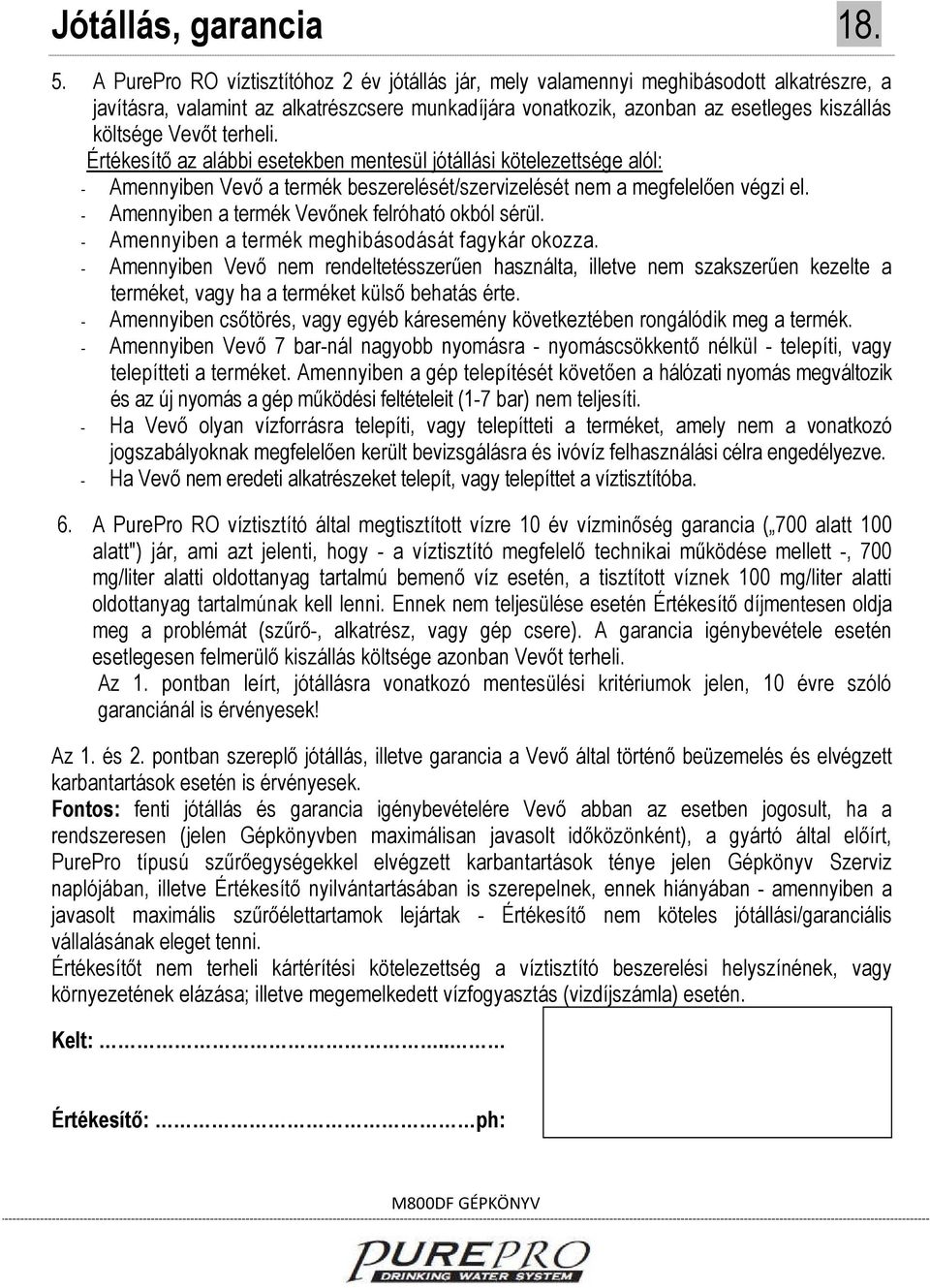 terheli. Értékesítő az alábbi esetekben mentesül jótállási kötelezettsége alól: - Amennyiben Vevő a termék beszerelését/szervizelését nem a megfelelően végzi el.