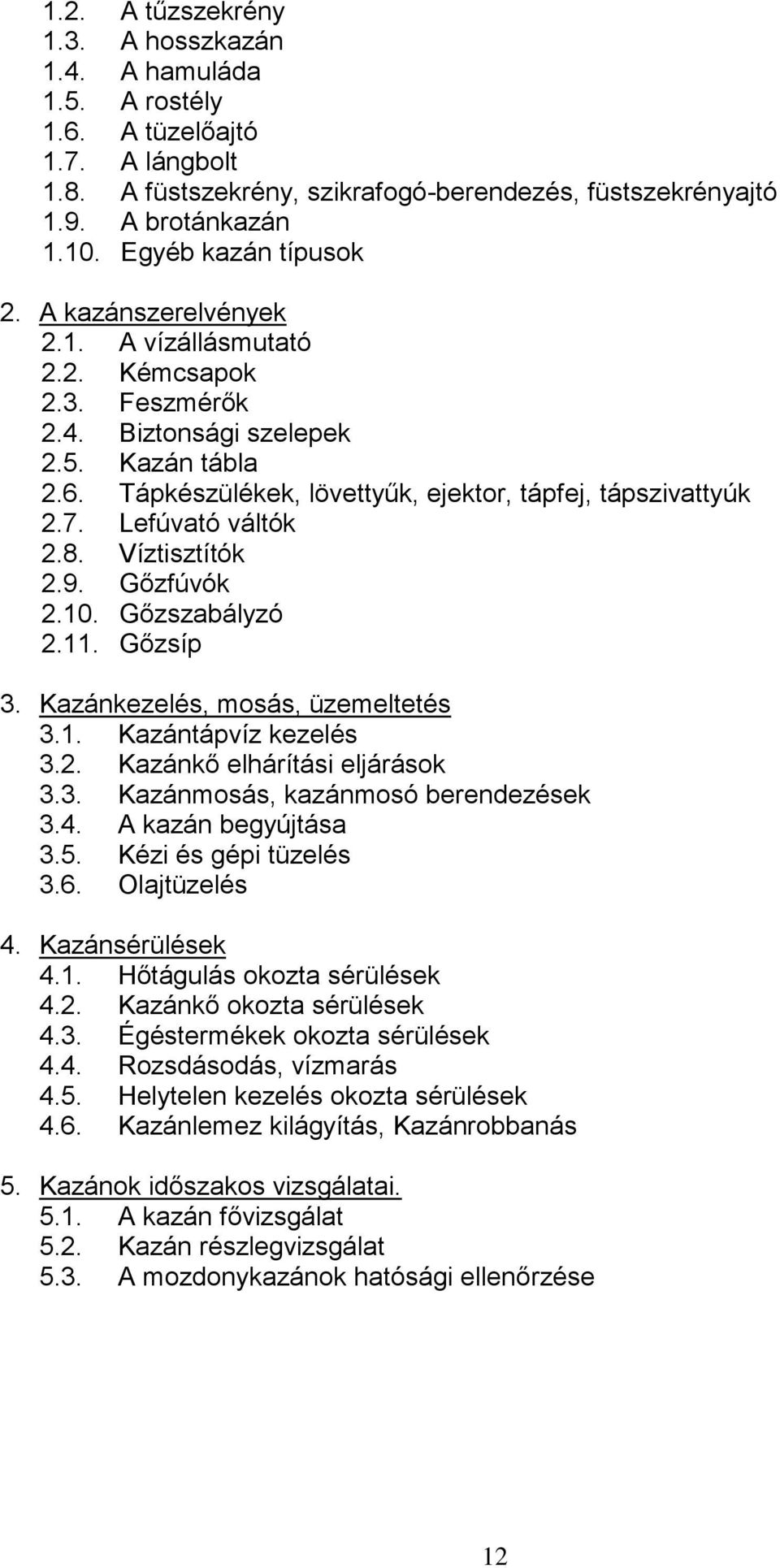 Tápkészülékek, lövettyűk, ejektor, tápfej, tápszivattyúk 2.7. Lefúvató váltók 2.8. Víztisztítók 2.9. Gőzfúvók 2.10. Gőzszabályzó 2.11. Gőzsíp 3. Kazánkezelés, mosás, üzemeltetés 3.1. Kazántápvíz kezelés 3.