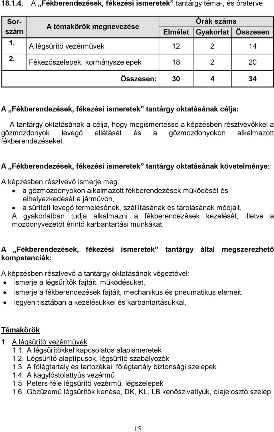 oktatásának célja: A tantárgy oktatásának a célja, hogy megismertesse a képzésben résztvevőkkel a gőzmozdonyok levegő ellátását és a gőzmozdonyokon alkalmazott fékberendezéseket.