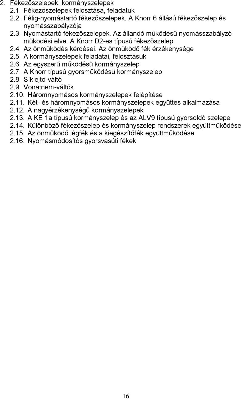 Az egyszerű működésű kormányszelep 2.7. A Knorr típusú gyorsműködésű kormányszelep 2.8. Síklejtő-váltó 2.9. Vonatnem-váltók 2.10. Háromnyomásos kormányszelepek felépítése 2.11.