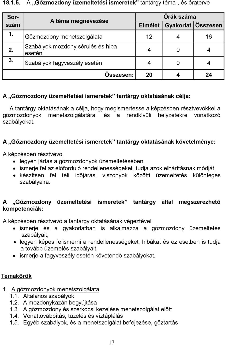 Gőzmozdony üzemeltetési ismeretek tantárgy oktatásának célja: A tantárgy oktatásának a célja, hogy megismertesse a képzésben résztvevőkkel a gőzmozdonyok menetszolgálatára, és a rendkívüli