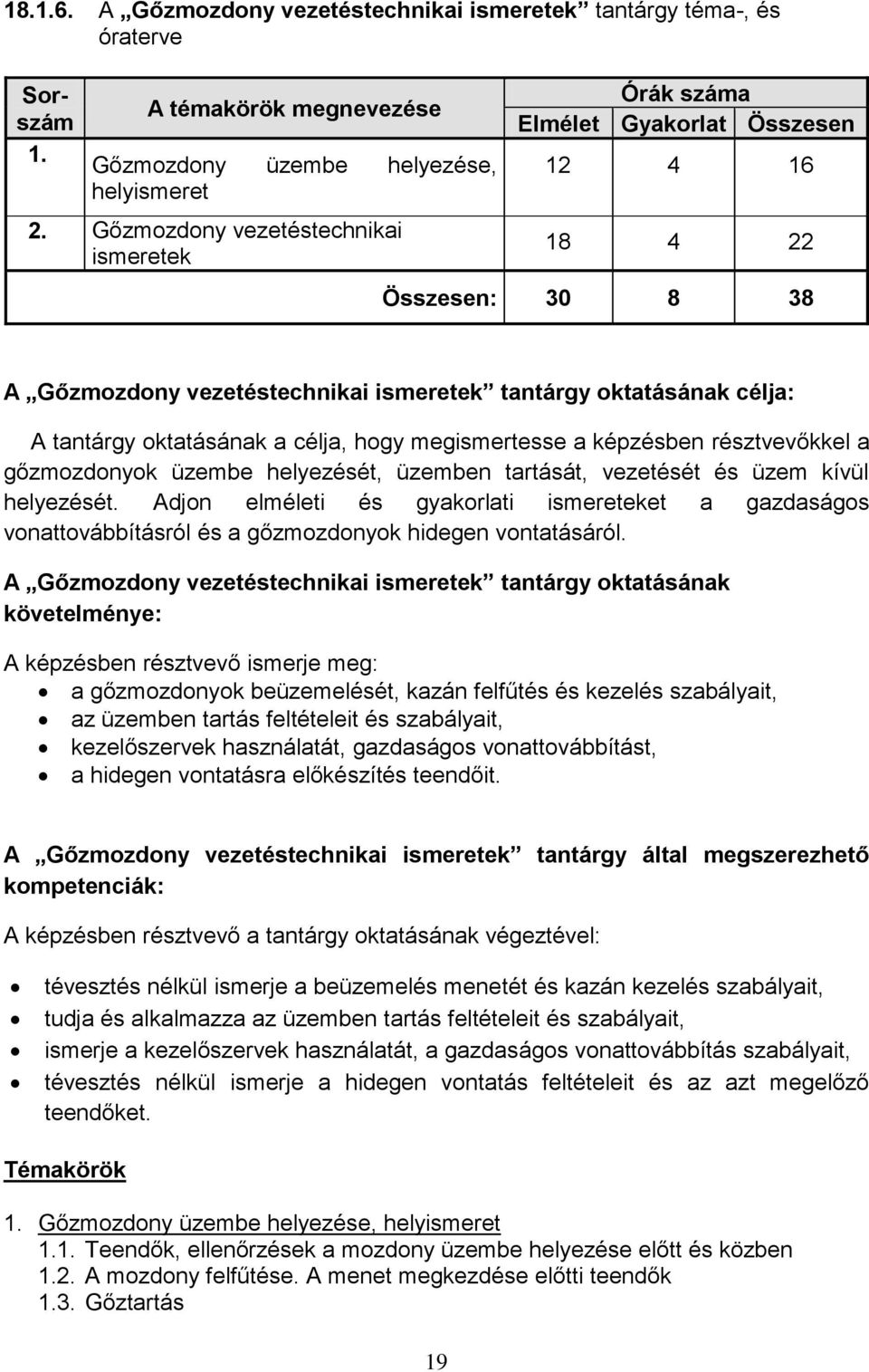 oktatásának a célja, hogy megismertesse a képzésben résztvevőkkel a gőzmozdonyok üzembe helyezését, üzemben tartását, vezetését és üzem kívül helyezését.