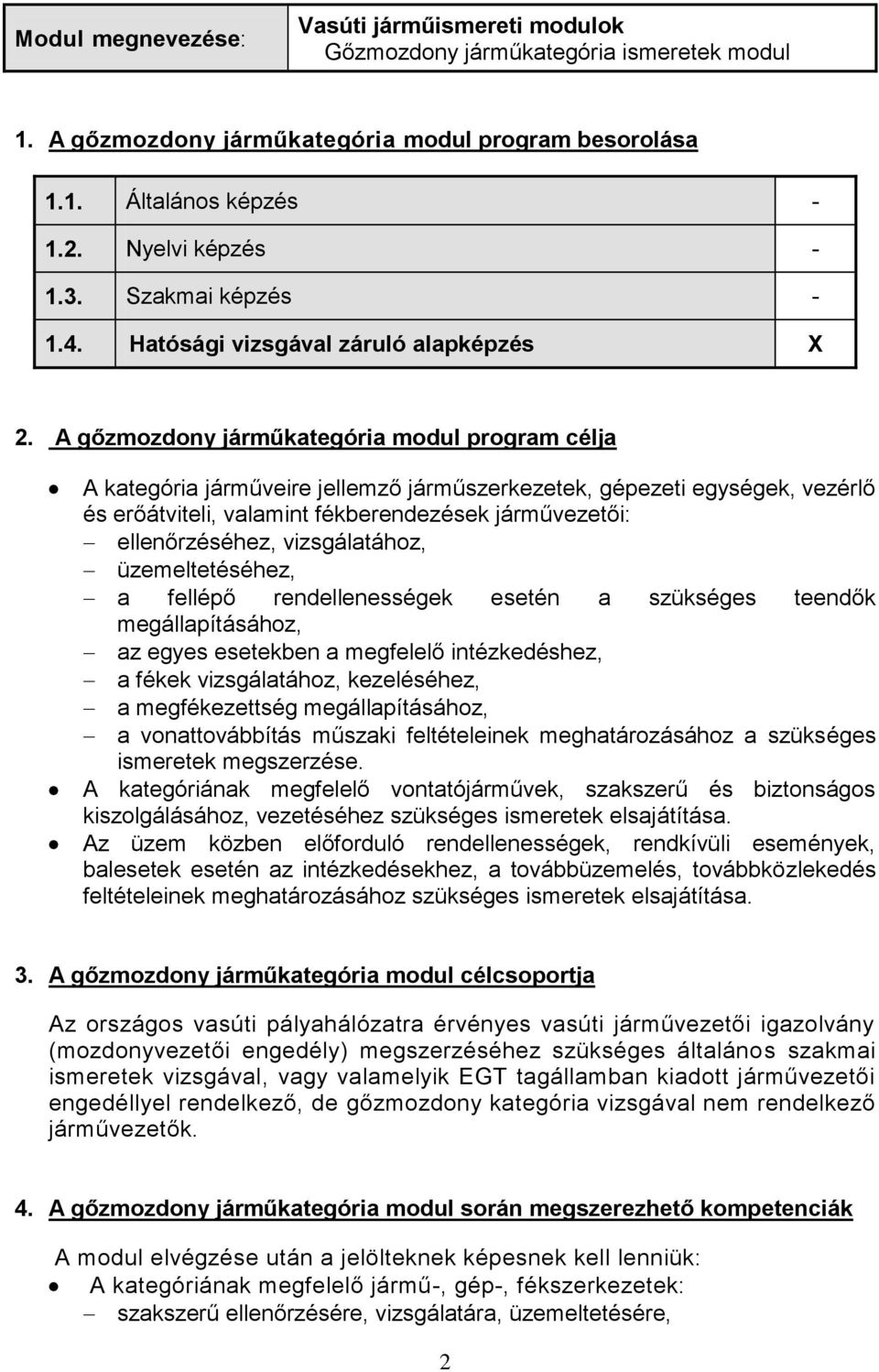 A gőzmozdony járműkategória modul program célja A kategória járműveire jellemző járműszerkezetek, gépezeti egységek, vezérlő és erőátviteli, valamint fékberendezések járművezetői: ellenőrzéséhez,