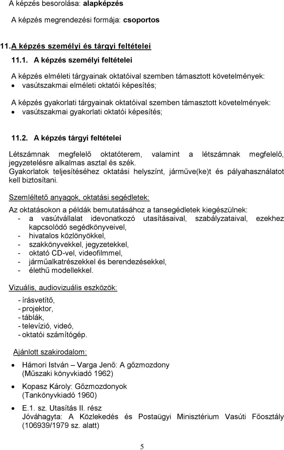 .1. A képzés személyi feltételei A képzés elméleti tárgyainak oktatóival szemben támasztott követelmények: vasútszakmai elméleti oktatói képesítés; A képzés gyakorlati tárgyainak oktatóival szemben