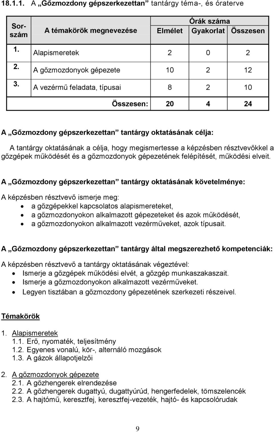 megismertesse a képzésben résztvevőkkel a gőzgépek működését és a gőzmozdonyok gépezetének felépítését, működési elveit.