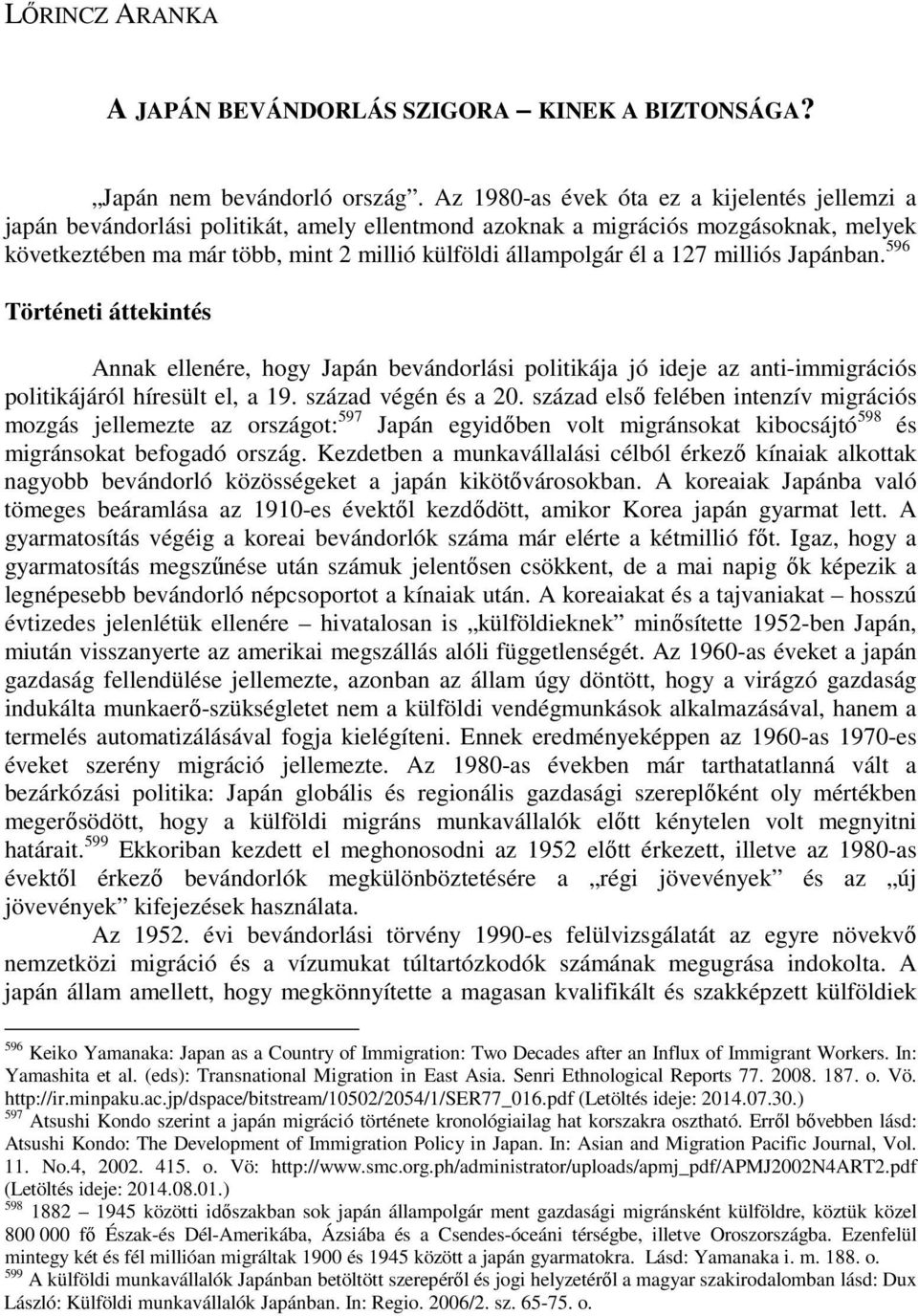 a 127 milliós Japánban. 596 Történeti áttekintés Annak ellenére, hogy Japán bevándorlási politikája jó ideje az anti-immigrációs politikájáról híresült el, a 19. század végén és a 20.