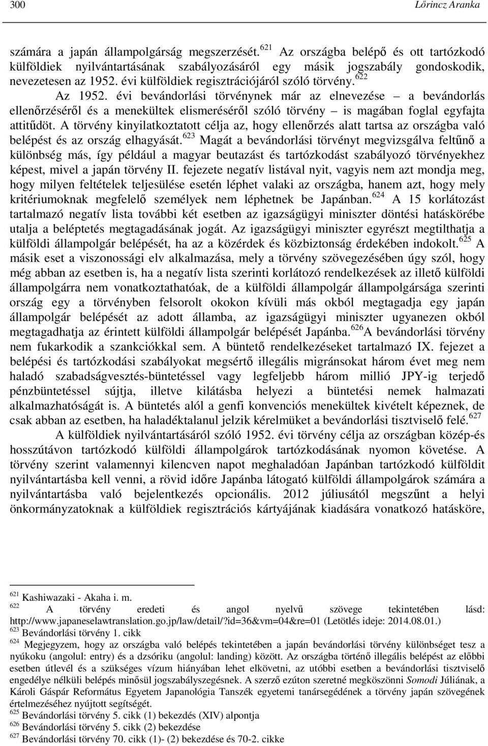 622 Az 1952. évi bevándorlási törvénynek már az elnevezése a bevándorlás ellenırzésérıl és a menekültek elismerésérıl szóló törvény is magában foglal egyfajta attitődöt.