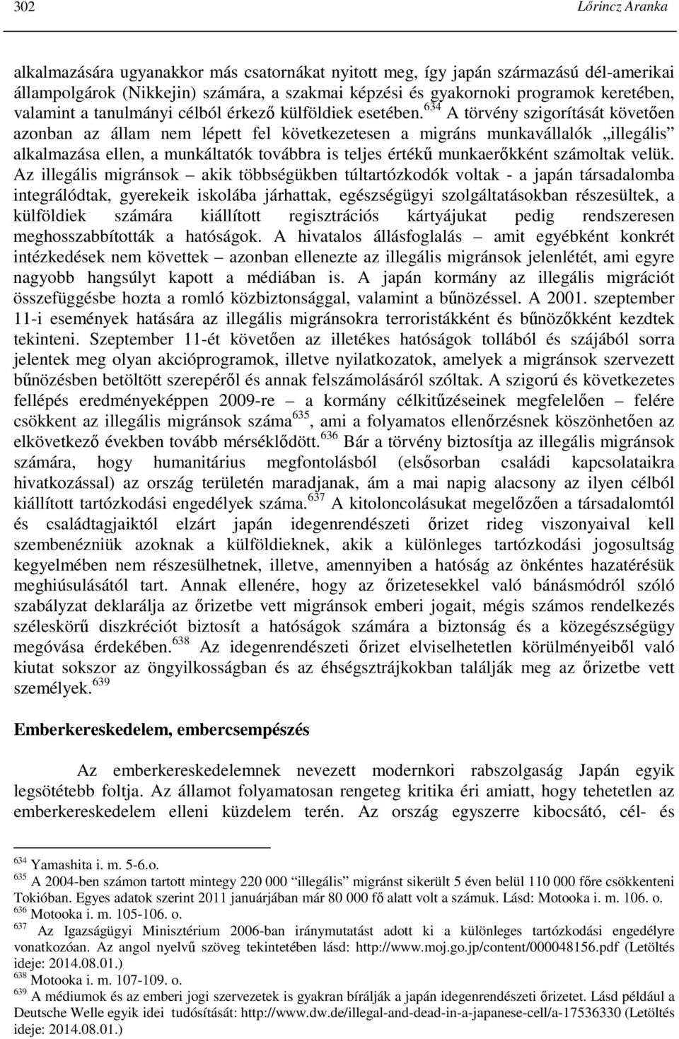 634 A törvény szigorítását követıen azonban az állam nem lépett fel következetesen a migráns munkavállalók illegális alkalmazása ellen, a munkáltatók továbbra is teljes értékő munkaerıkként számoltak