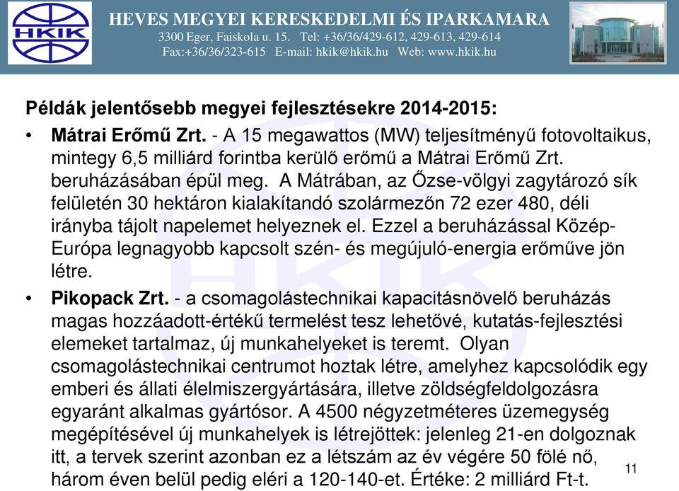 Ezzel a beruházással Közép- Európa legnagyobb kapcsolt szén- és megújuló-energia erőműve jön létre. Pikopack Zrt.