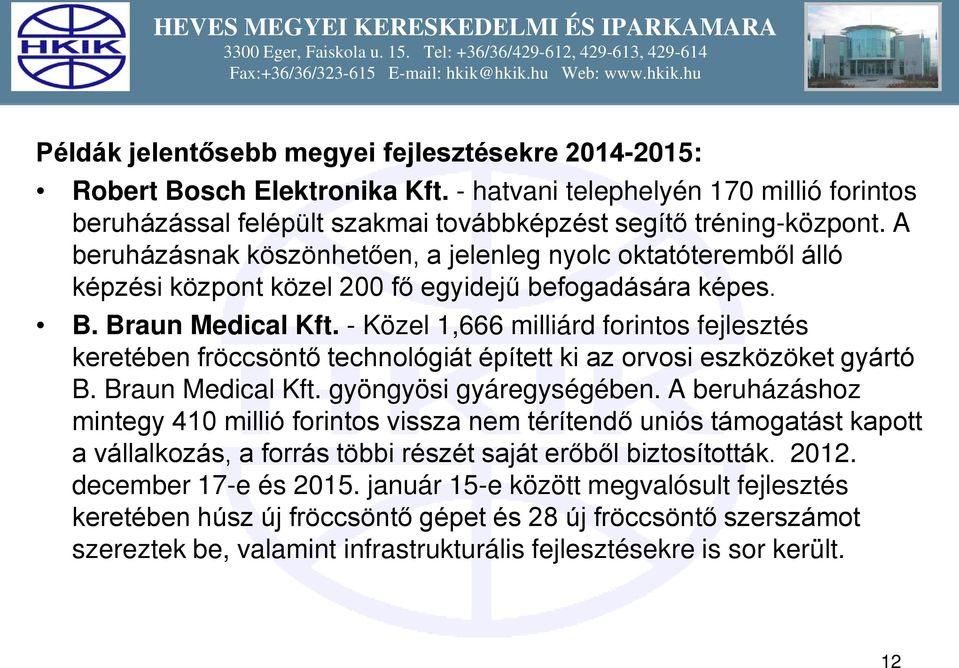 - Közel 1,666 milliárd forintos fejlesztés keretében fröccsöntő technológiát épített ki az orvosi eszközöket gyártó B. Braun Medical Kft. gyöngyösi gyáregységében.