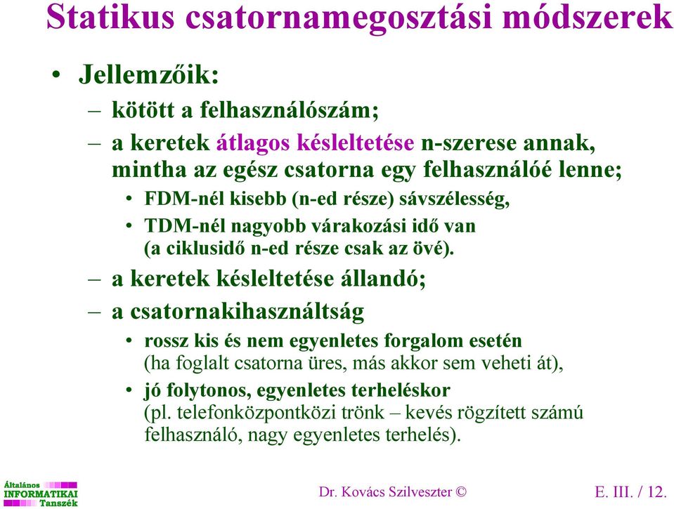 a keretek késleltetése állandó; a csatornakihasználtság rossz kis és nem egyenletes forgalom esetén (ha foglalt csatorna üres, más akkor sem veheti