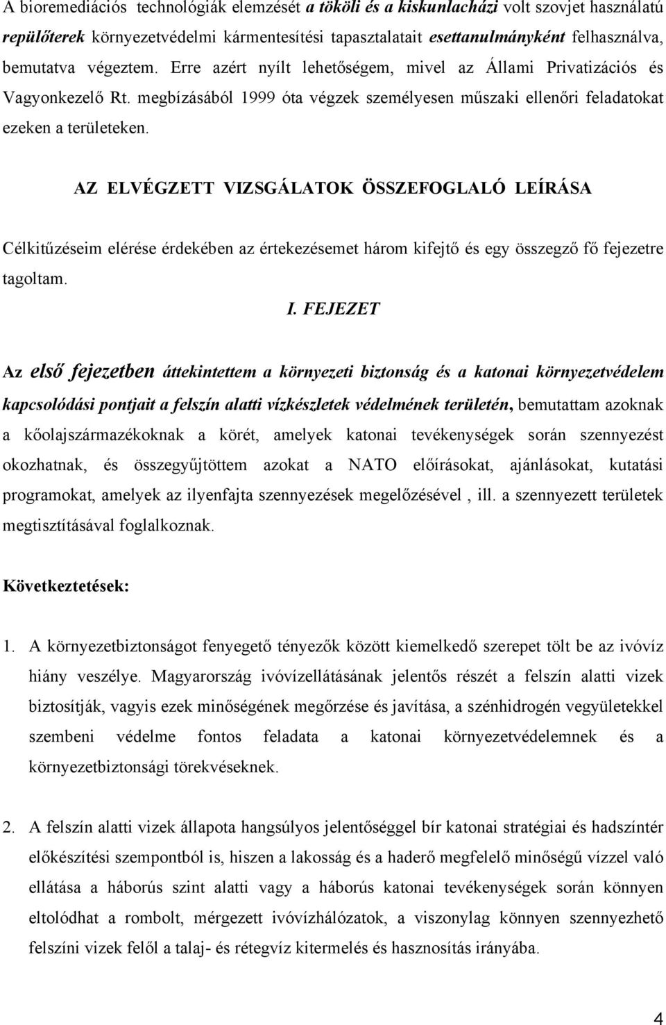 AZ ELVÉGZETT VIZSGÁLATOK ÖSSZEFOGLALÓ LEÍRÁSA Célkitűzéseim elérése érdekében az értekezésemet három kifejtő és egy összegző fő fejezetre tagoltam. I.