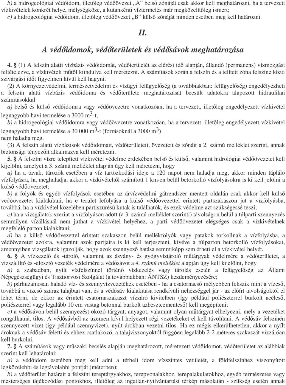 (1) A felszín alatti vízbázis védidomát, védterületét az elérési id alapján, állandó (permanens) vízmozgást feltételezve, a vízkivételi mtl kiindulva kell méretezni.