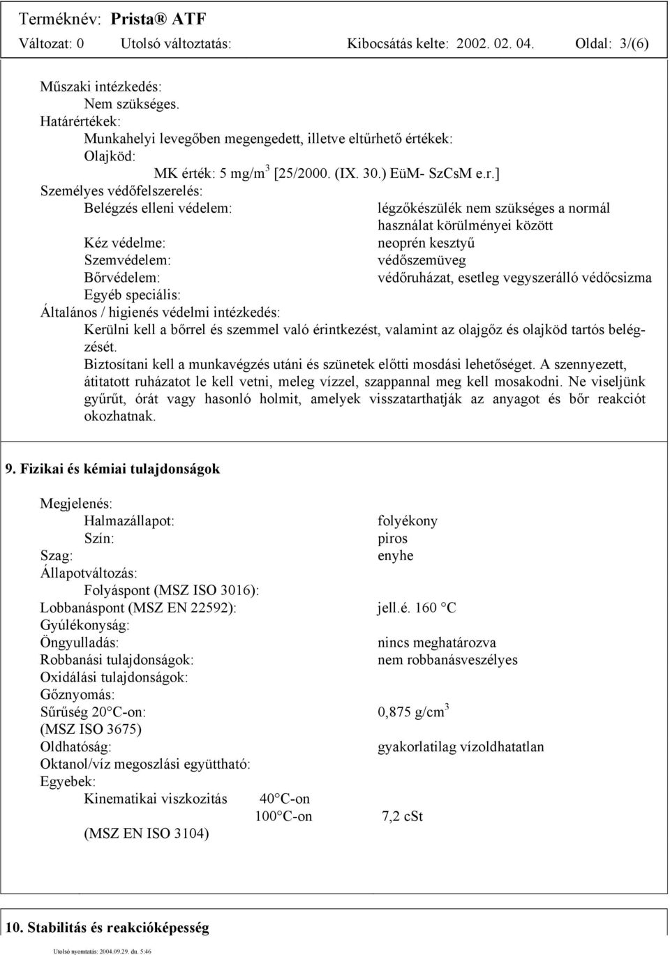 rtékek: Munkahelyi levegőben megengedett, illetve eltűrhető értékek: Olajköd: MK érték: 5 mg/m 3 [25/2000. (IX. 30.) EüM- SzCsM e.r.] Személyes védőfelszerelés: Belégzés elleni védelem: légzőkészülék