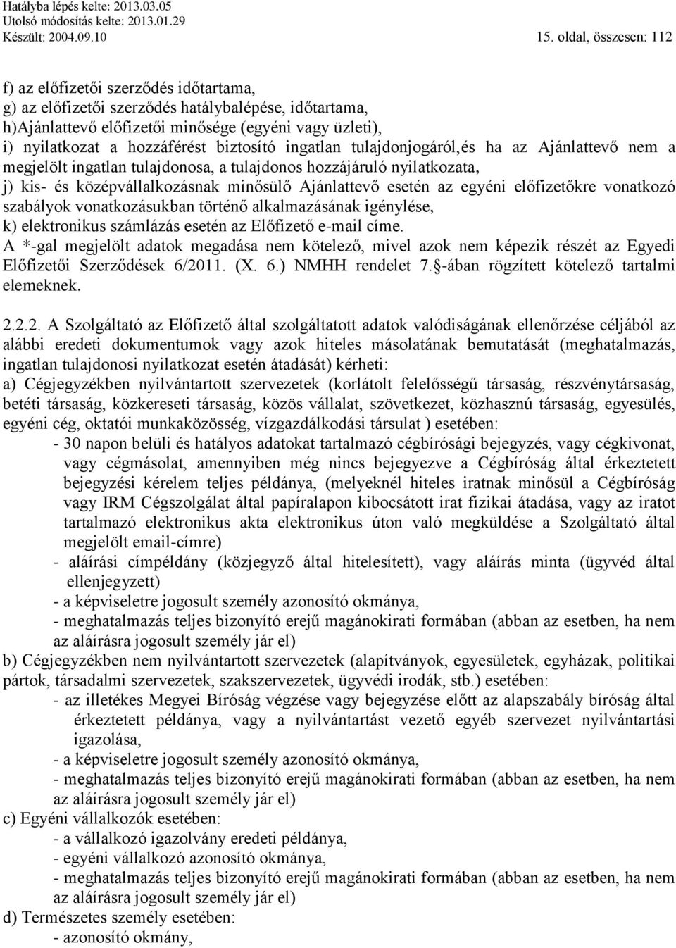 biztosító ingatlan tulajdonjogáról,és ha az Ajánlattevő nem a megjelölt ingatlan tulajdonosa, a tulajdonos hozzájáruló nyilatkozata, j) kis- és középvállalkozásnak minősülő Ajánlattevő esetén az