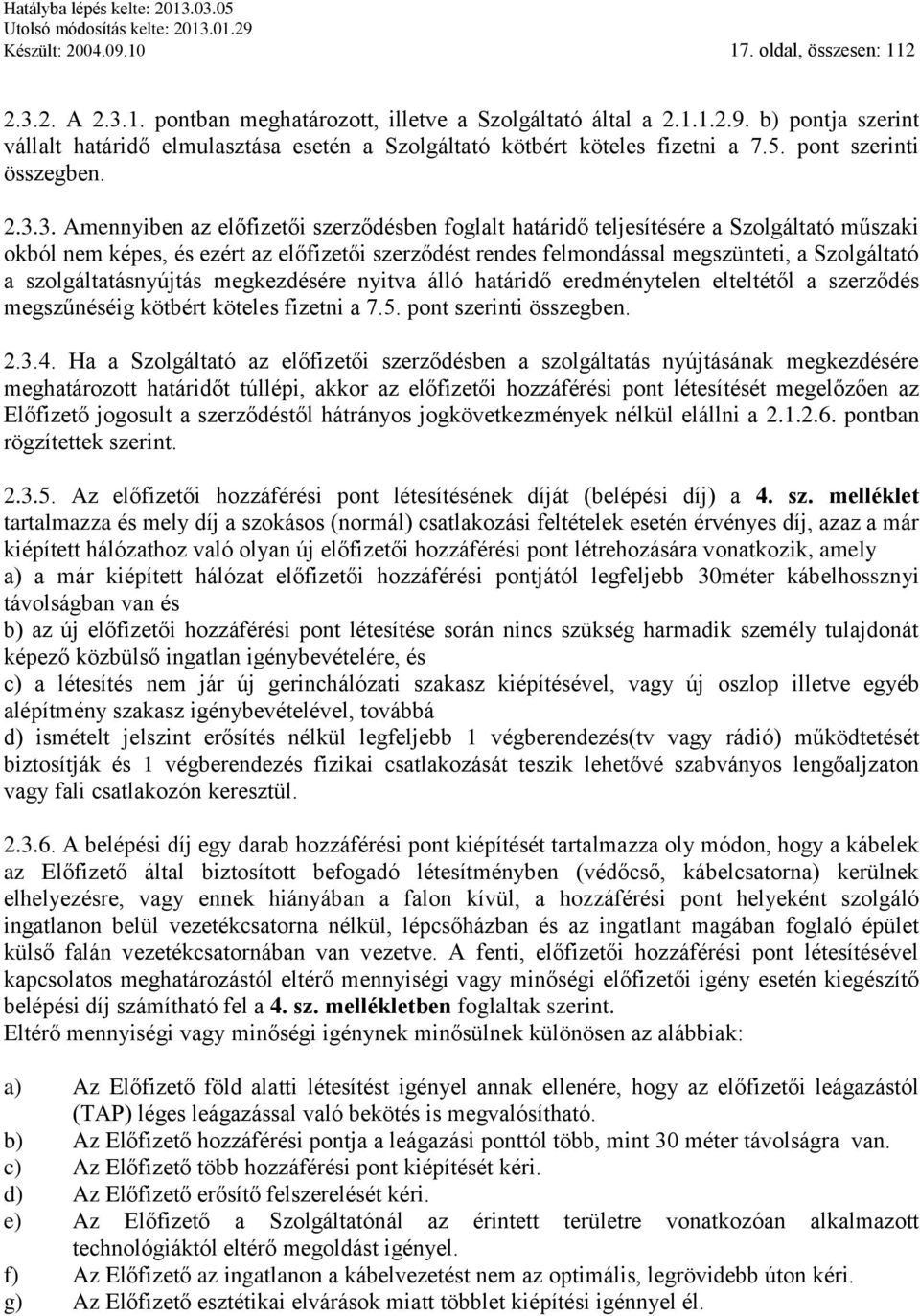 3. Amennyiben az előfizetői szerződésben foglalt határidő teljesítésére a Szolgáltató műszaki okból nem képes, és ezért az előfizetői szerződést rendes felmondással megszünteti, a Szolgáltató a