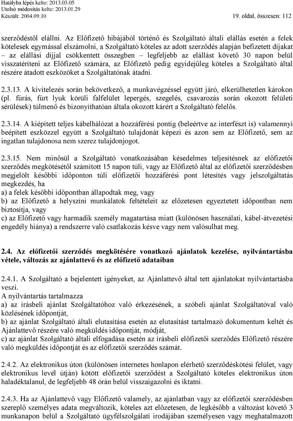 csökkentett összegben legfeljebb az elállást követő 30 napon belül visszatéríteni az Előfizető számára, az Előfizető pedig egyidejűleg köteles a Szolgáltató által részére átadott eszközöket a