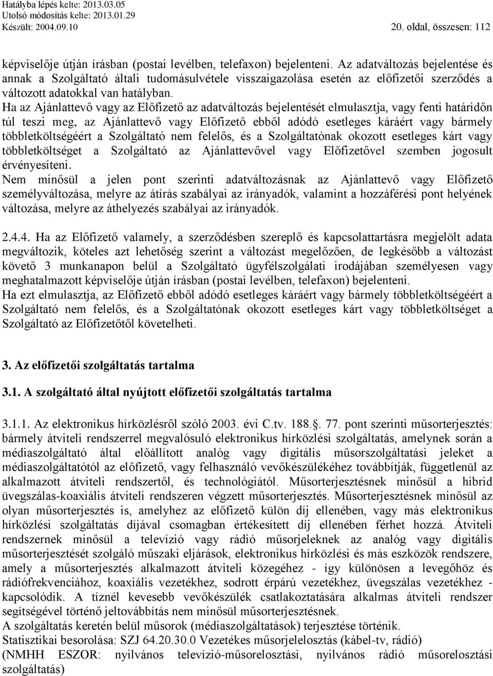 Ha az Ajánlattevő vagy az Előfizető az adatváltozás bejelentését elmulasztja, vagy fenti határidőn túl teszi meg, az Ajánlattevő vagy Előfizető ebből adódó esetleges káráért vagy bármely