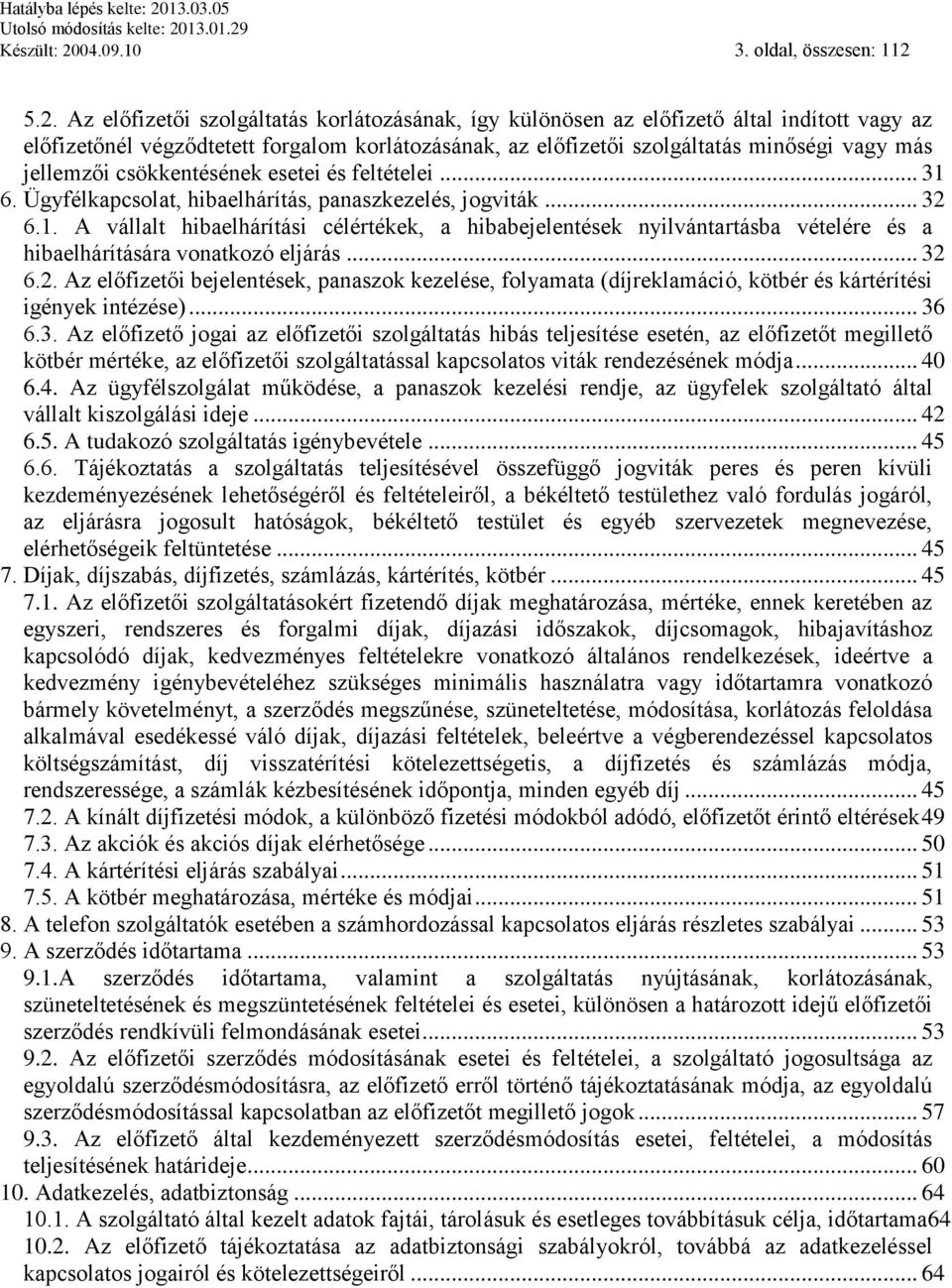 5.2. Az előfizetői szolgáltatás korlátozásának, így különösen az előfizető által indított vagy az előfizetőnél végződtetett forgalom korlátozásának, az előfizetői szolgáltatás minőségi vagy más