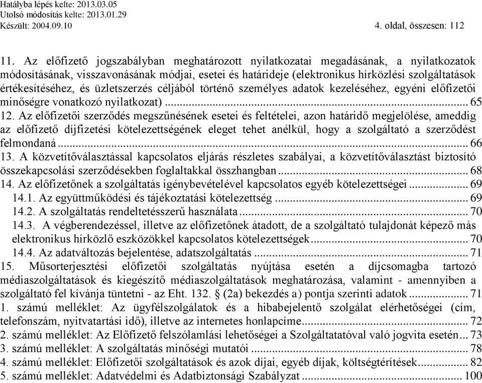 értékesítéséhez, és üzletszerzés céljából történő személyes adatok kezeléséhez, egyéni előfizetői minőségre vonatkozó nyilatkozat)... 65 12.