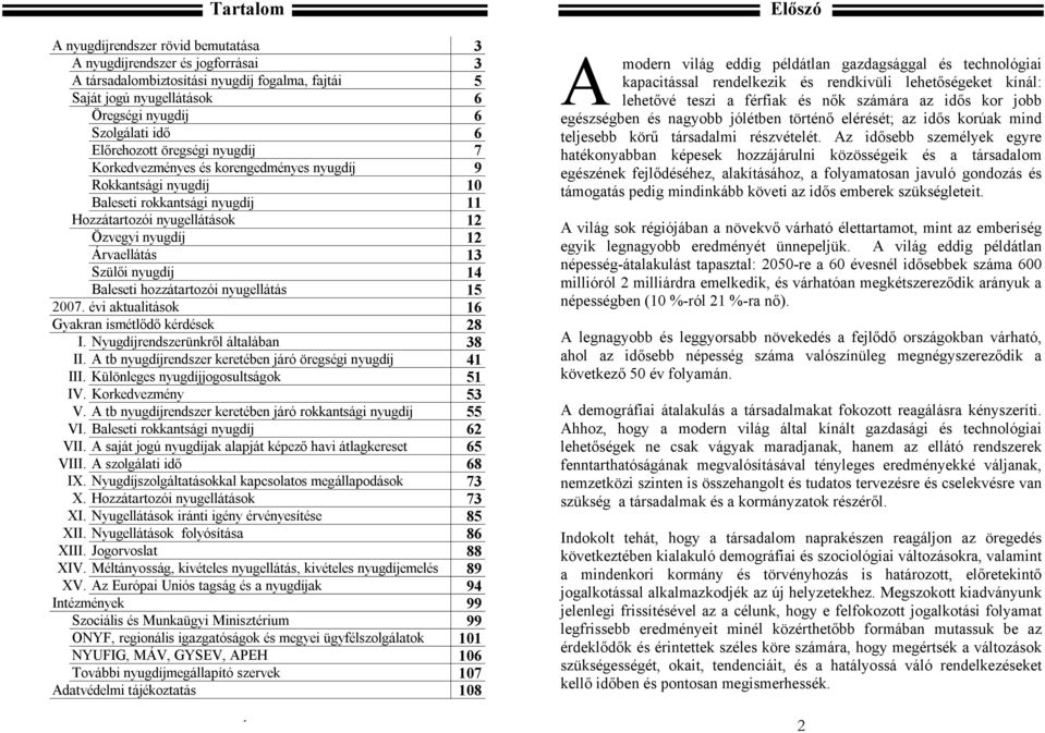 Szülői nyugdíj 14 Baleseti hozzátartozói nyugellátás 15 2007. évi aktualitások 16 Gyakran ismétlődő kérdések 28 I. Nyugdíjrendszerünkről általában 38 II.