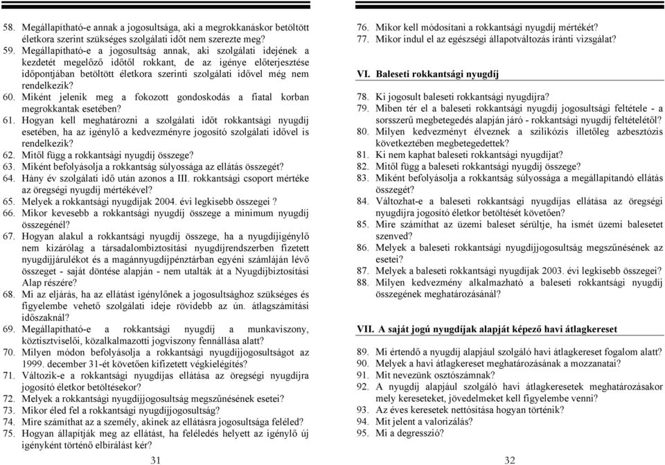 rendelkezik? 60. Miként jelenik meg a fokozott gondoskodás a fiatal korban megrokkantak esetében? 61.