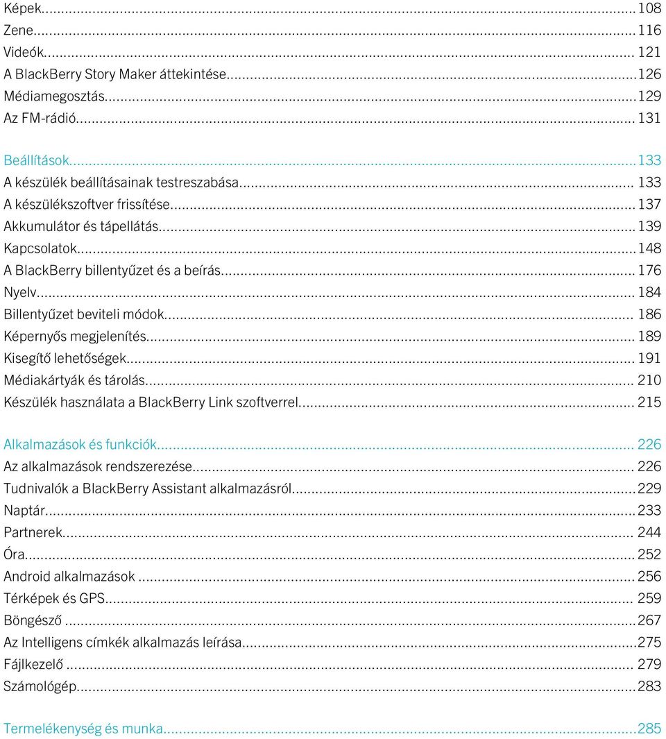 .. 186 Képernyős megjelenítés... 189 Kisegítő lehetőségek... 191 Médiakártyák és tárolás... 210 Készülék használata a BlackBerry Link szoftverrel... 215 Alkalmazások és funkciók.