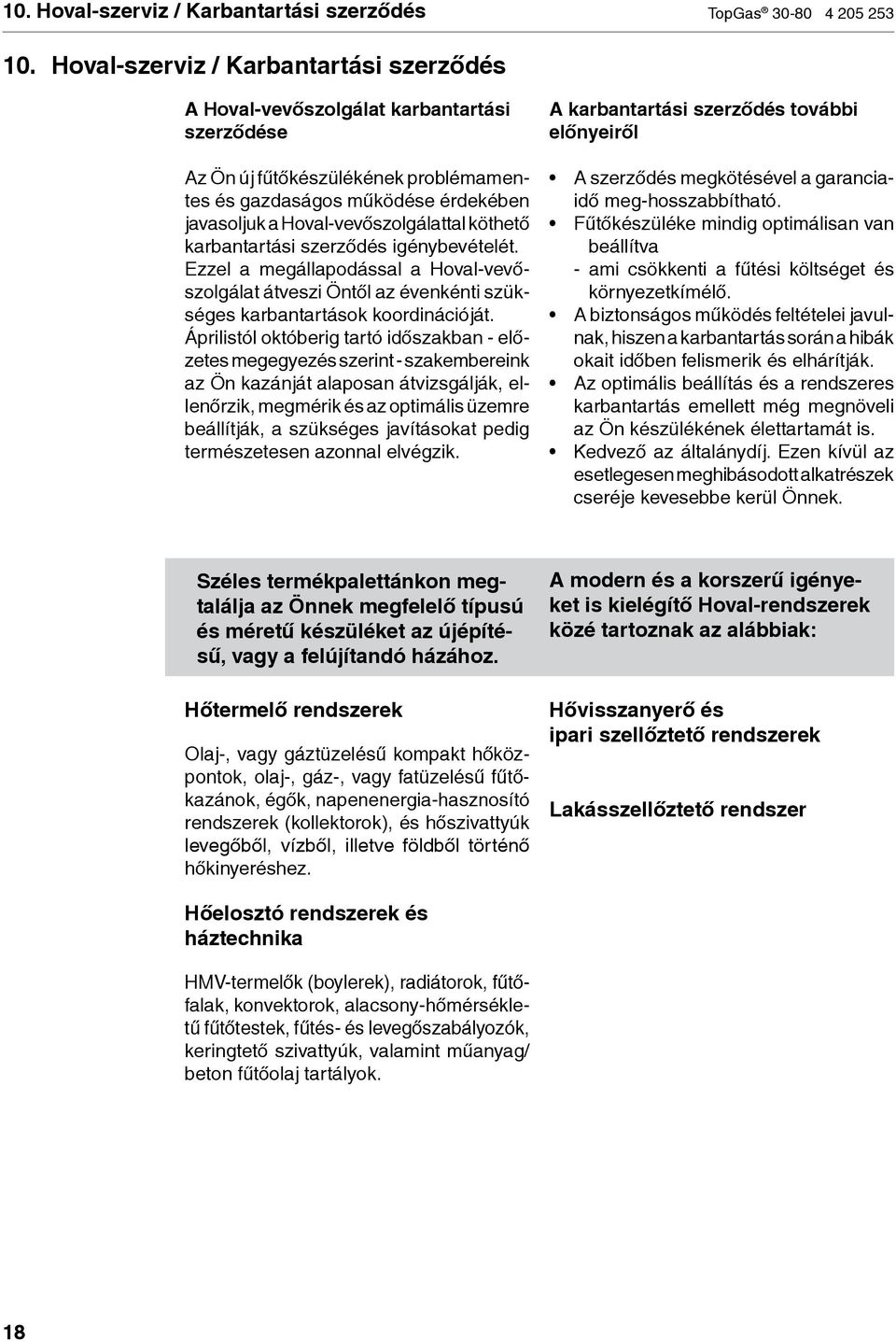 köthető karbantartási szerződés igénybevételét. Ezzel a megállapodással a Hoval-vevőszolgálat át veszi Öntől az évenkénti szükséges karbantartások koordinációját.