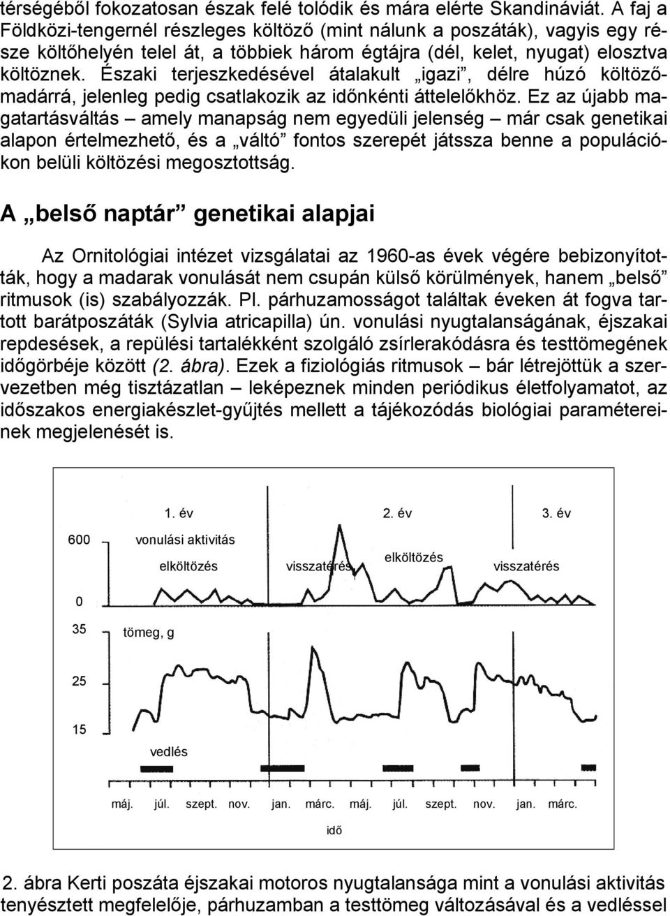 Északi terjeszkedésével átalakult igazi, délre húzó költözőmadárrá, jelenleg pedig csatlakozik az időnkénti áttelelőkhöz.