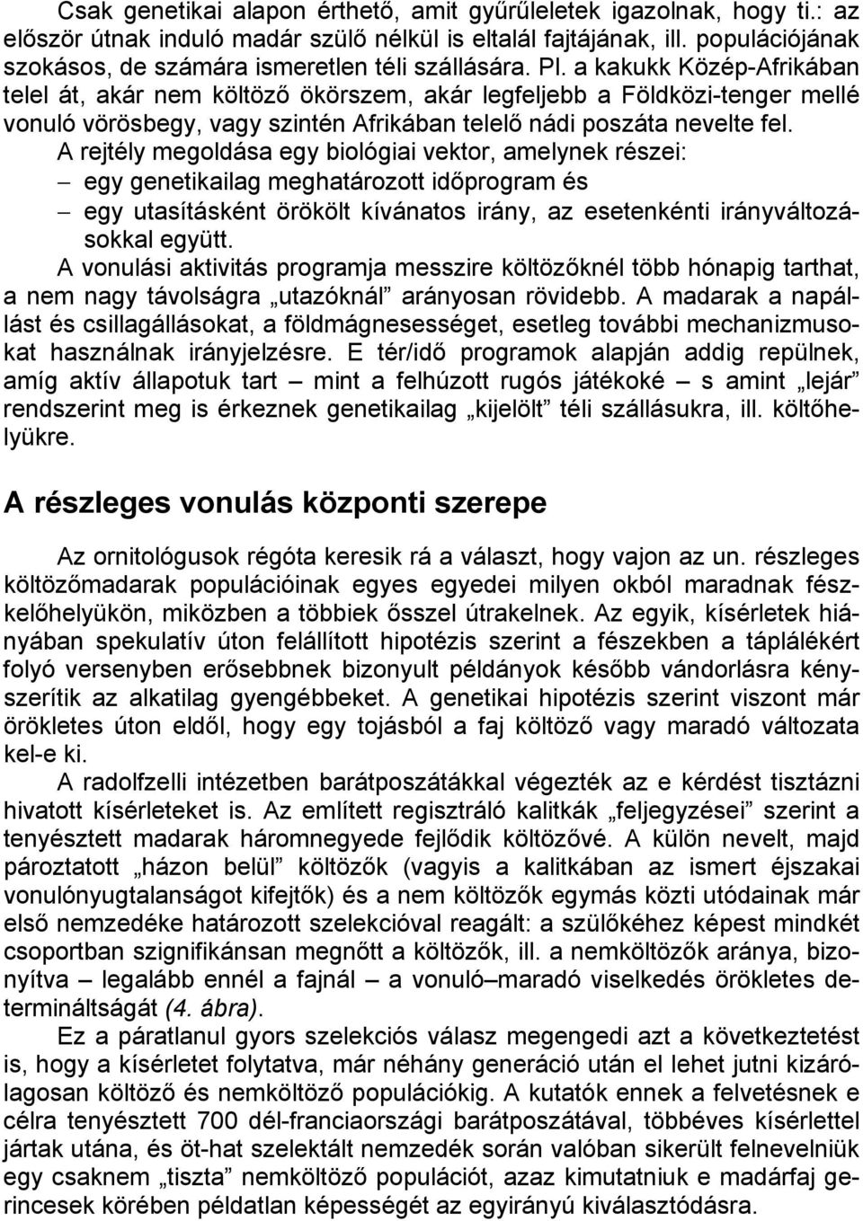 a kakukk Közép-Afrikában telel át, akár nem költöző ökörszem, akár legfeljebb a Földközi-tenger mellé vonuló vörösbegy, vagy szintén Afrikában telelő nádi poszáta nevelte fel.