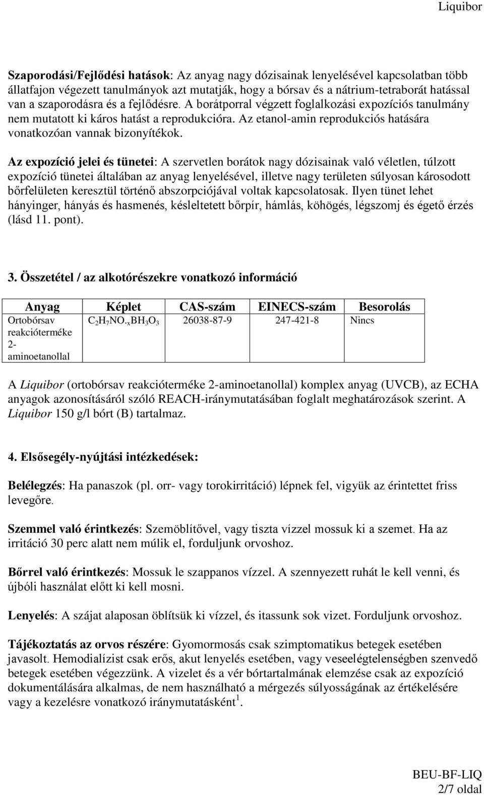 Az expozíció jelei és tünetei: A szervetlen borátok nagy dózisainak való véletlen, túlzott expozíció tünetei általában az anyag lenyelésével, illetve nagy területen súlyosan károsodott bőrfelületen