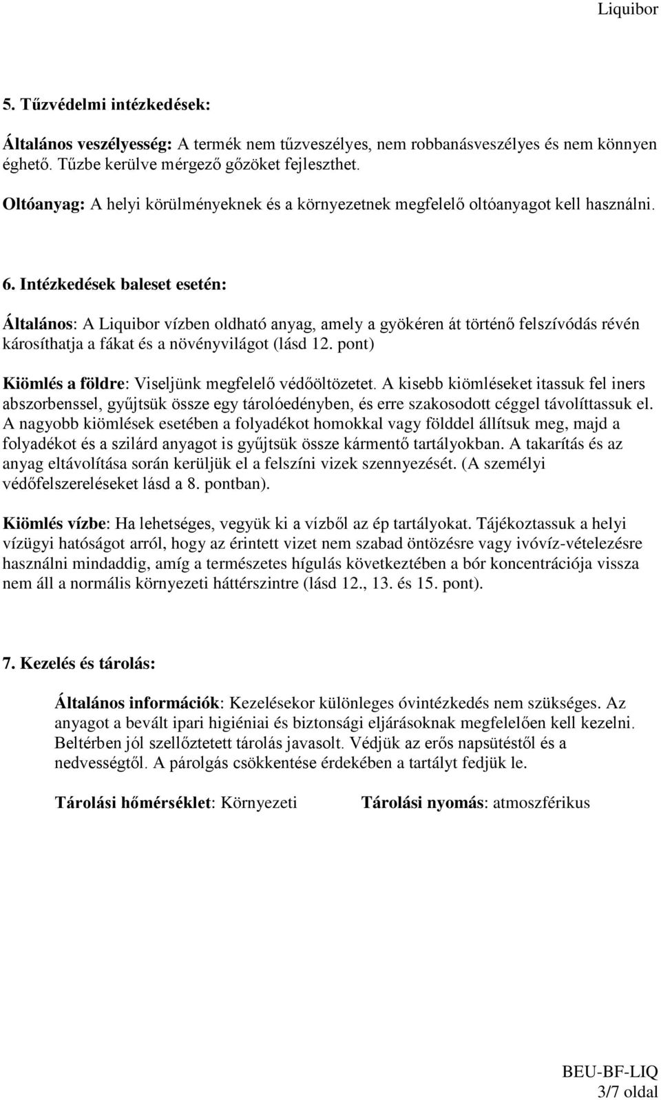 Intézkedések baleset esetén: Általános: A Liquibor vízben oldható anyag, amely a gyökéren át történő felszívódás révén károsíthatja a fákat és a növényvilágot (lásd 12.