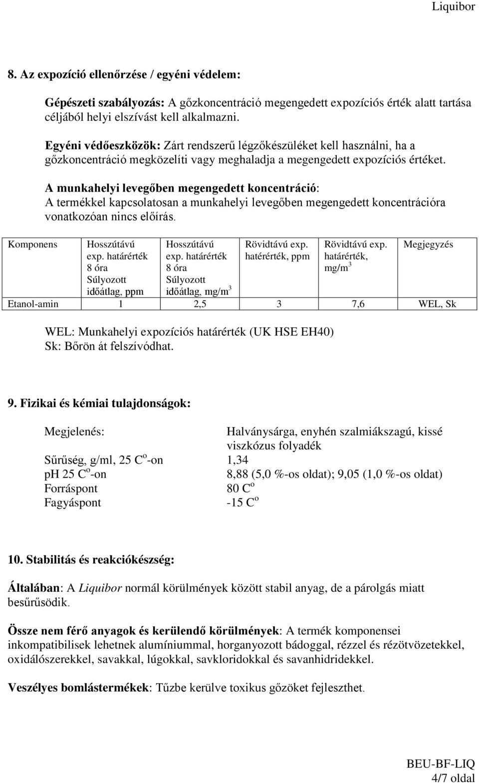 A munkahelyi levegőben megengedett koncentráció: A termékkel kapcsolatosan a munkahelyi levegőben megengedett koncentrációra vonatkozóan nincs előírás. Komponens Hosszútávú Hosszútávú Rövidtávú exp.