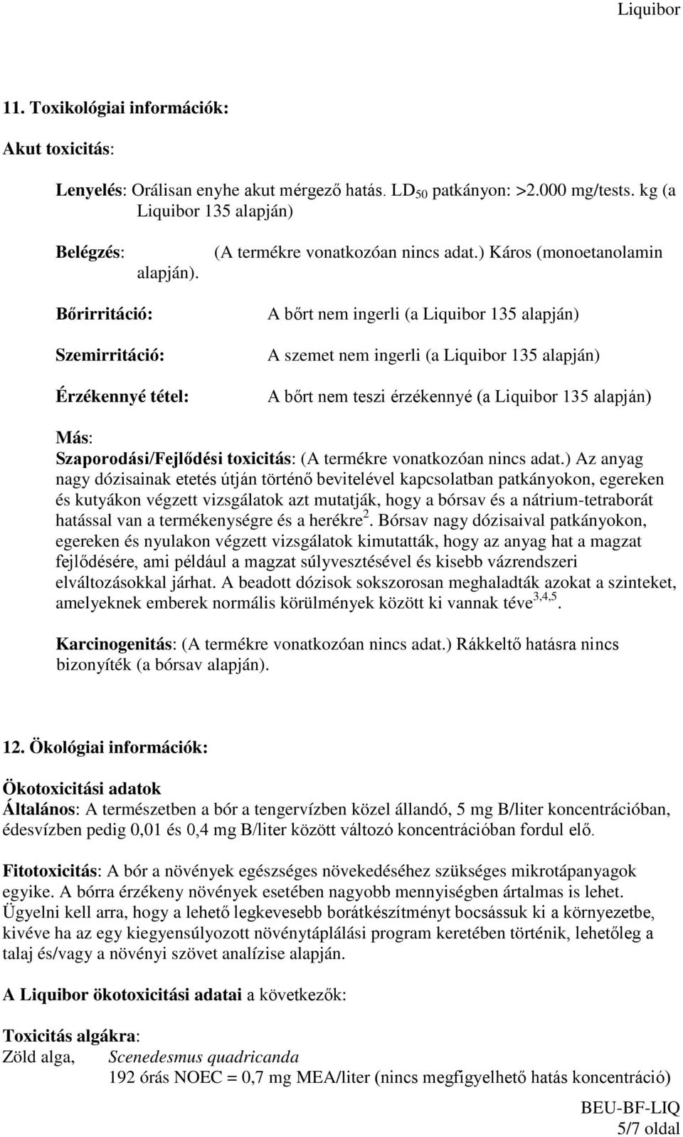 ) Káros (monoetanolamin Bőrirritáció: Szemirritáció: Érzékennyé tétel: A bőrt nem ingerli (a Liquibor 135 alapján) A szemet nem ingerli (a Liquibor 135 alapján) A bőrt nem teszi érzékennyé (a