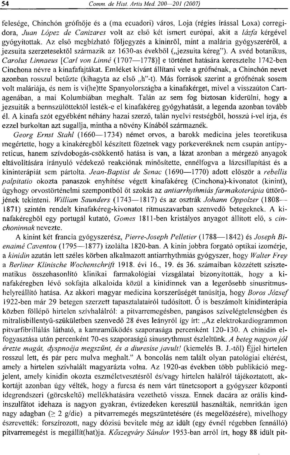 A svéd botanikus, Carolus Linnaeus [Carl von Linné (1707 1778)] e történet hatására keresztelte 1742-ben Cinchona névre a kinafafajtákat.