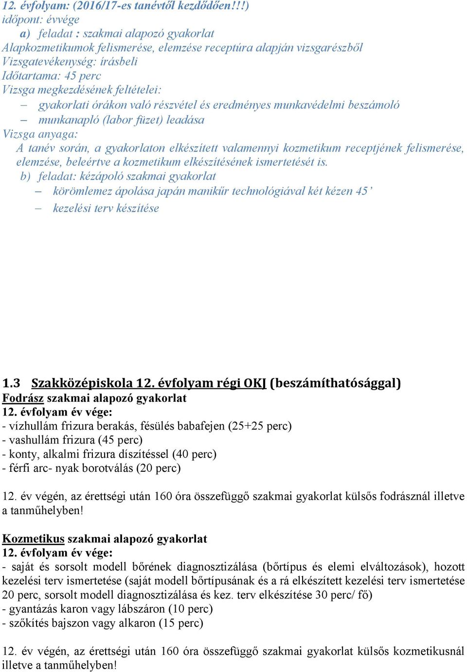 órákon való részvétel és eredményes munkavédelmi beszámoló munkanapló (labor füzet) leadása Vizsga anyaga: A tanév során, a gyakorlaton elkészített valamennyi kozmetikum receptjének felismerése,