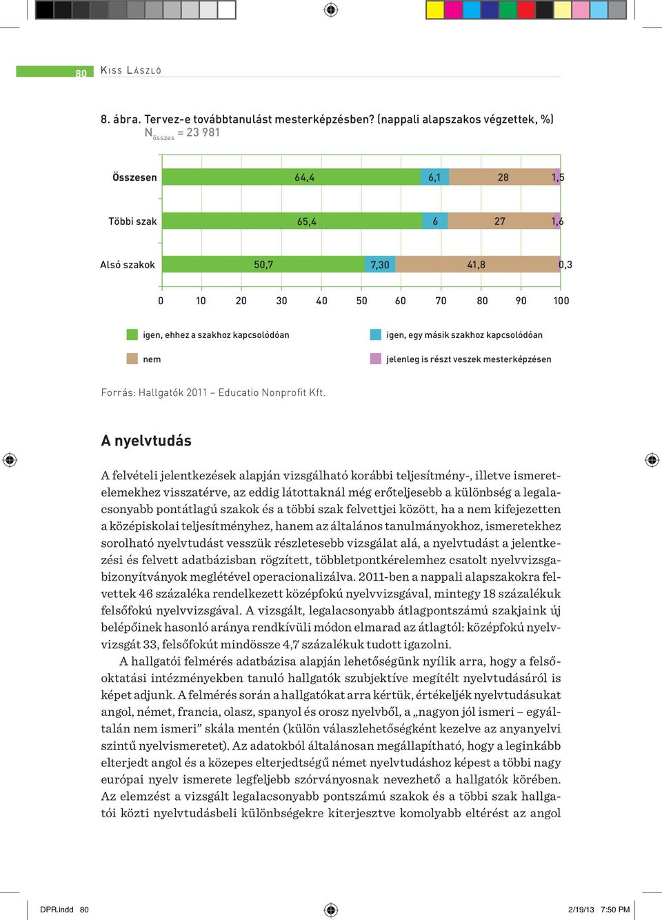 igen, egy másik szakhoz kapcsolódóan jelenleg is részt veszek mesterképzésen Forrás: Hallgatók 2011 Educatio Nonprofit Kft.