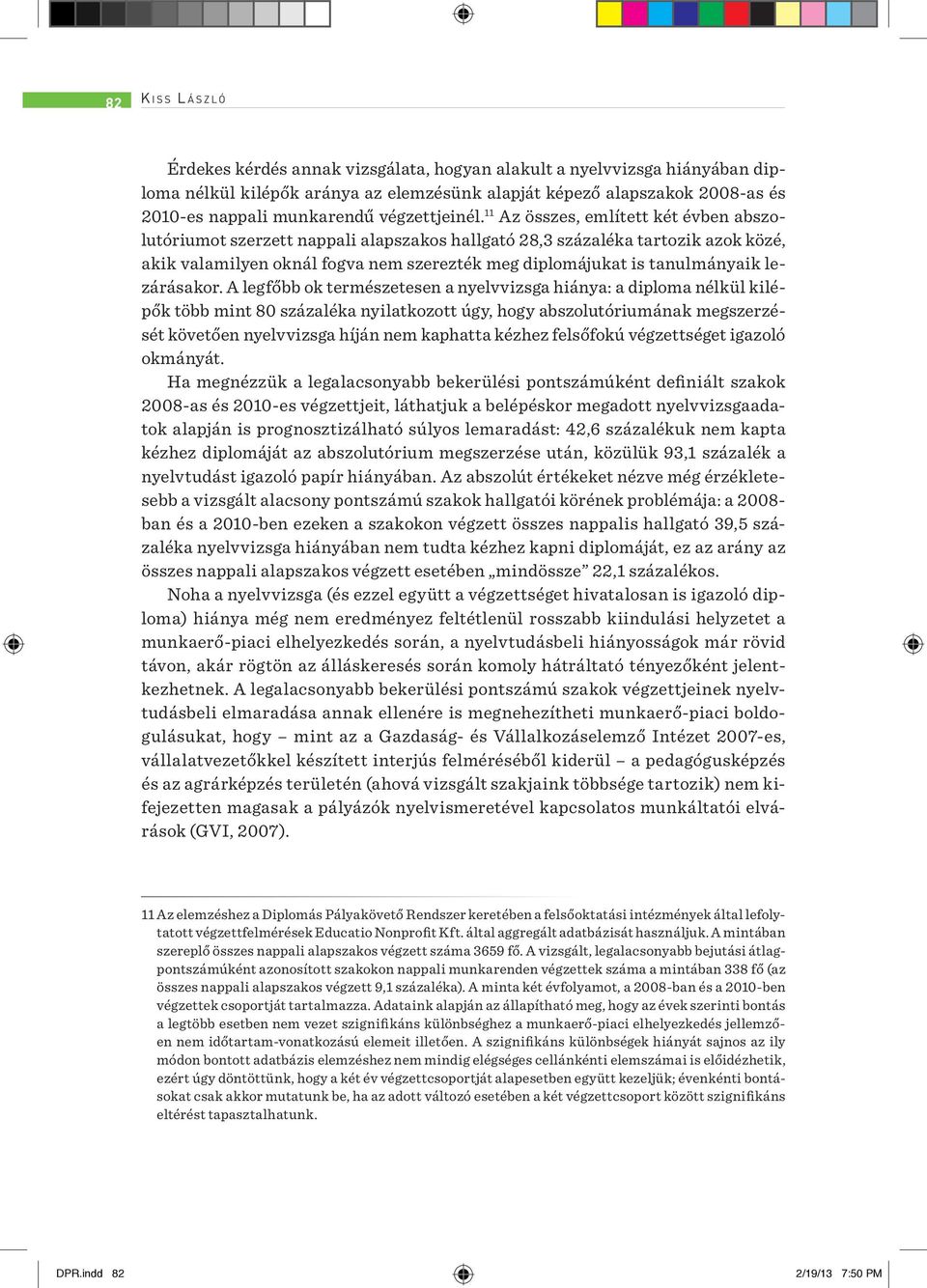 11 Az összes, említett két évben abszolutóriumot szerzett nappali alapszakos hallgató 28,3 százaléka tartozik azok közé, akik valamilyen oknál fogva nem szerezték meg diplomájukat is tanulmányaik