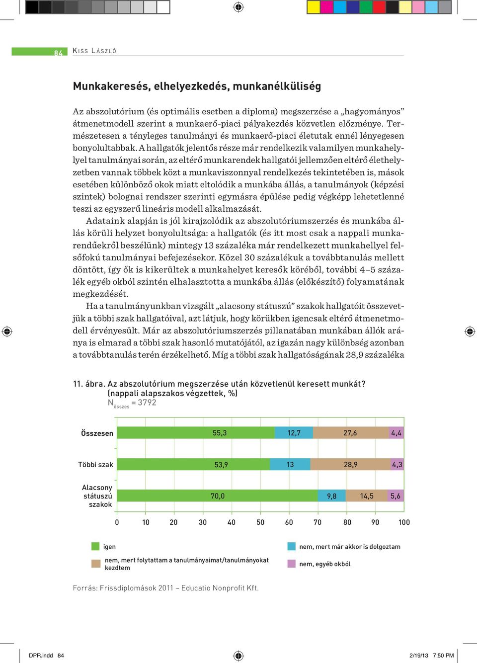 A hallgatók jelentős része már rendelkezik valamilyen munkahelylyel tanulmányai során, az eltérő munkarendek hallgatói jellemzően eltérő élethelyzetben vannak többek közt a munkaviszonnyal