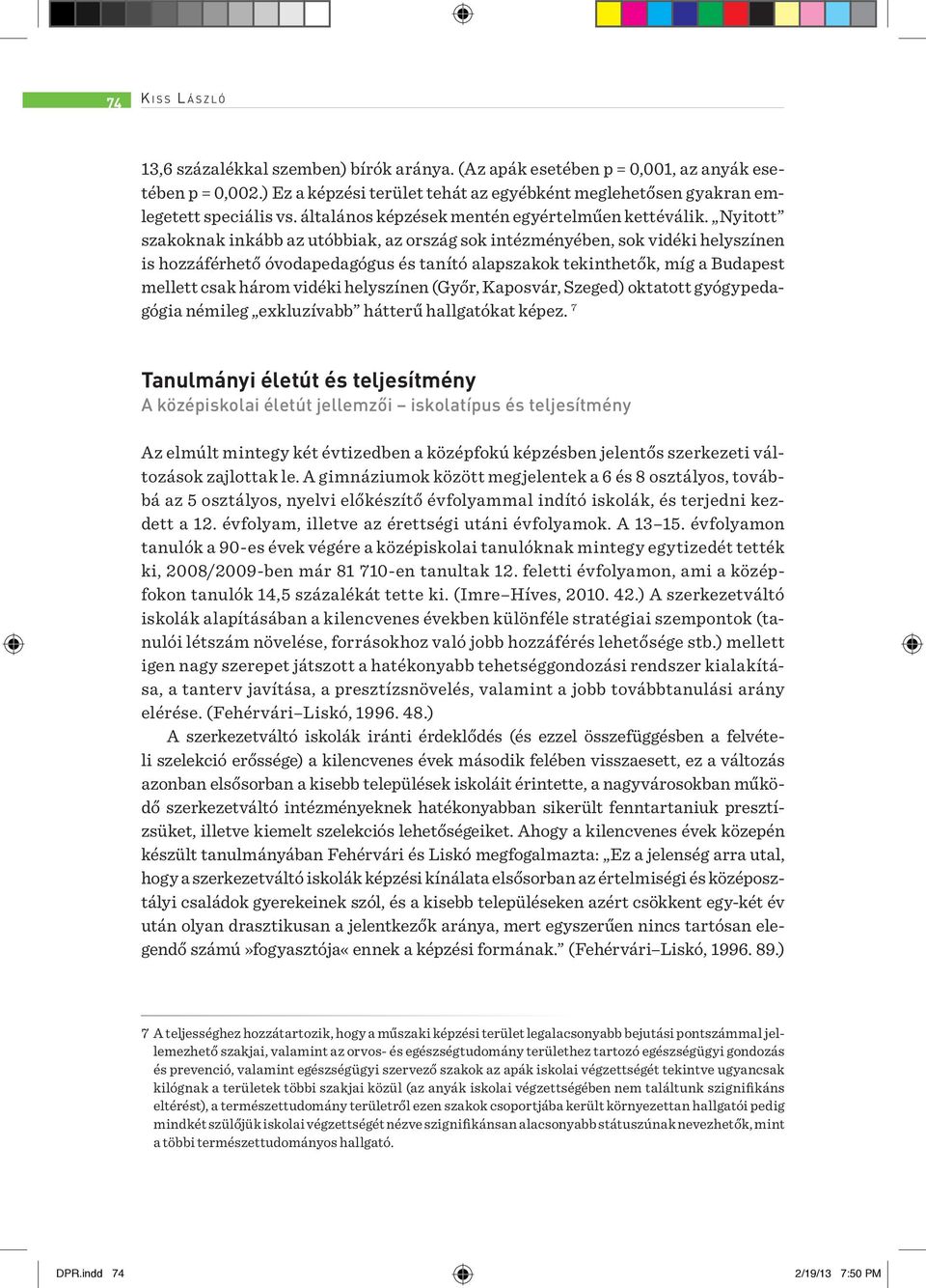 Nyitott szakoknak inkább az utóbbiak, az ország sok intézményében, sok vidéki helyszínen is hozzáférhető óvodapedagógus és tanító alapszakok tekinthetők, míg a Budapest mellett csak három vidéki