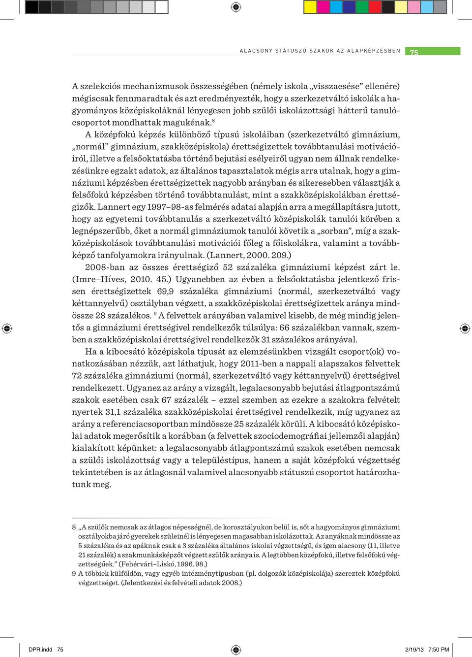 8 A középfokú képzés különböző típusú iskoláiban (szerkezetváltó gimnázium, normál gimnázium, szakközépiskola) érettségizettek továbbtanulási motivációiról, illetve a felsőoktatásba történő bejutási