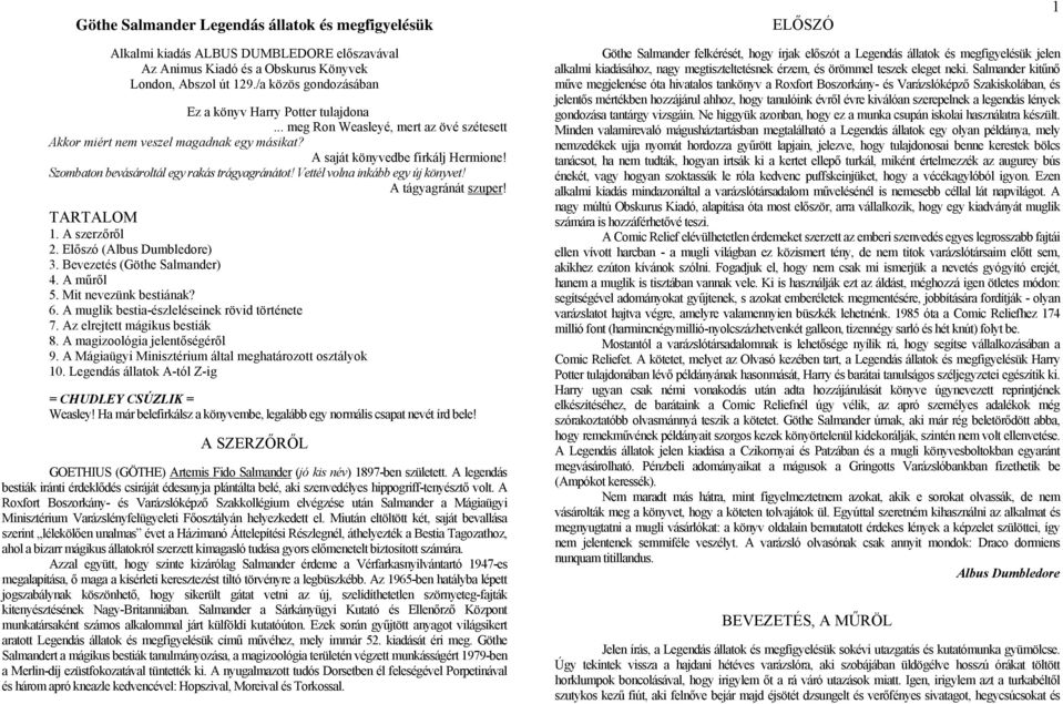 Szombaton bevásároltál egy rakás trágyagránátot! Vettél volna inkább egy új könyvet! A tágyagránát szuper! TARTALOM 1. A szerzőről 2. Előszó (Albus Dumbledore) 3. Bevezetés (Göthe Salmander) 4.