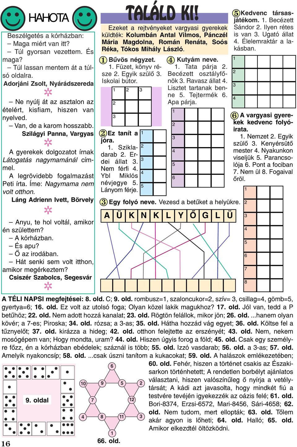 Láng Adrienn Ivett, Börvely R Anyu, te hol voltál, amikor én zülettem? A kórházban. É apu? Õ az irodában. Hát enki em volt itthon, amikor megérkeztem? Cizér Szabolc, Segevár R 16 HAHOTA J TALÁLD KI!