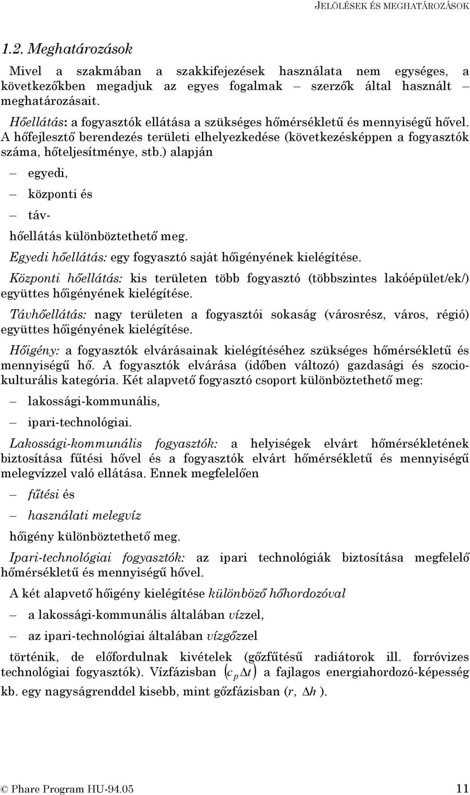 ) alapján egyedi, központi és táv- hőellátás különböztethető meg. Egyedi hőellátás: egy fogyasztó saját hőigényének kielégítése.