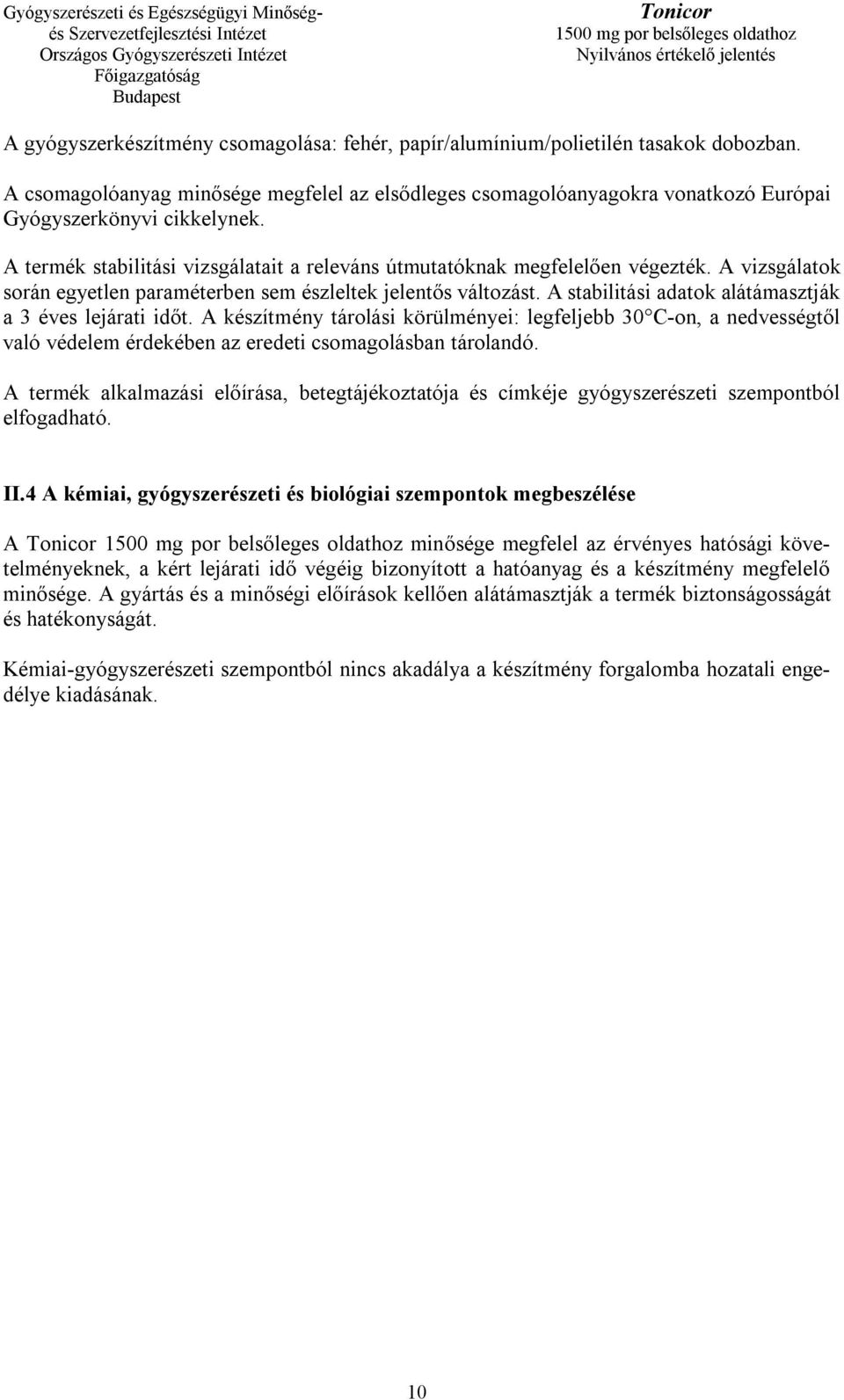 A stabilitási adatok alátámasztják a 3 éves lejárati időt. A készítmény tárolási körülményei: legfeljebb 30 C-on, a nedvességtől való védelem érdekében az eredeti csomagolásban tárolandó.