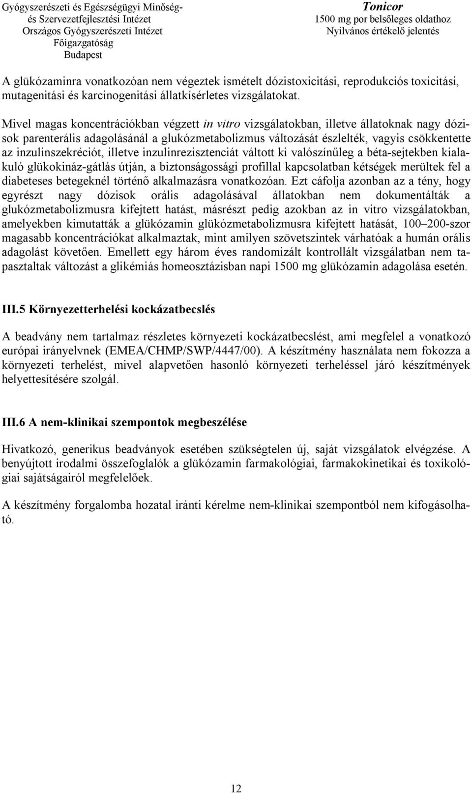 inzulinszekréciót, illetve inzulinrezisztenciát váltott ki valószínűleg a béta-sejtekben kialakuló glükokináz-gátlás útján, a biztonságossági profillal kapcsolatban kétségek merültek fel a diabeteses