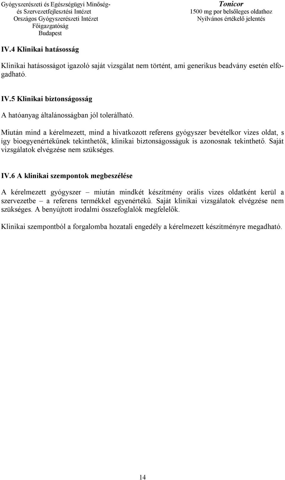 Miután mind a kérelmezett, mind a hivatkozott referens gyógyszer bevételkor vizes oldat, s így bioegyenértékűnek tekinthetők, klinikai biztonságosságuk is azonosnak tekinthető.