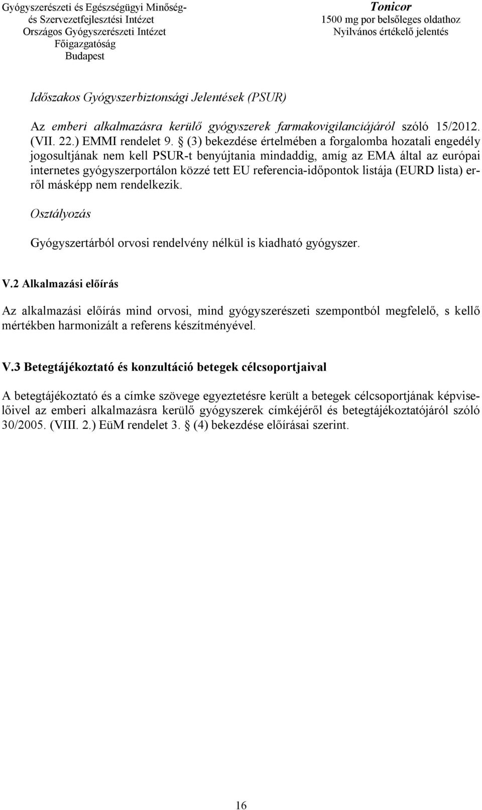 referencia-időpontok listája (EURD lista) erről másképp nem rendelkezik. Osztályozás Gyógyszertárból orvosi rendelvény nélkül is kiadható gyógyszer. V.