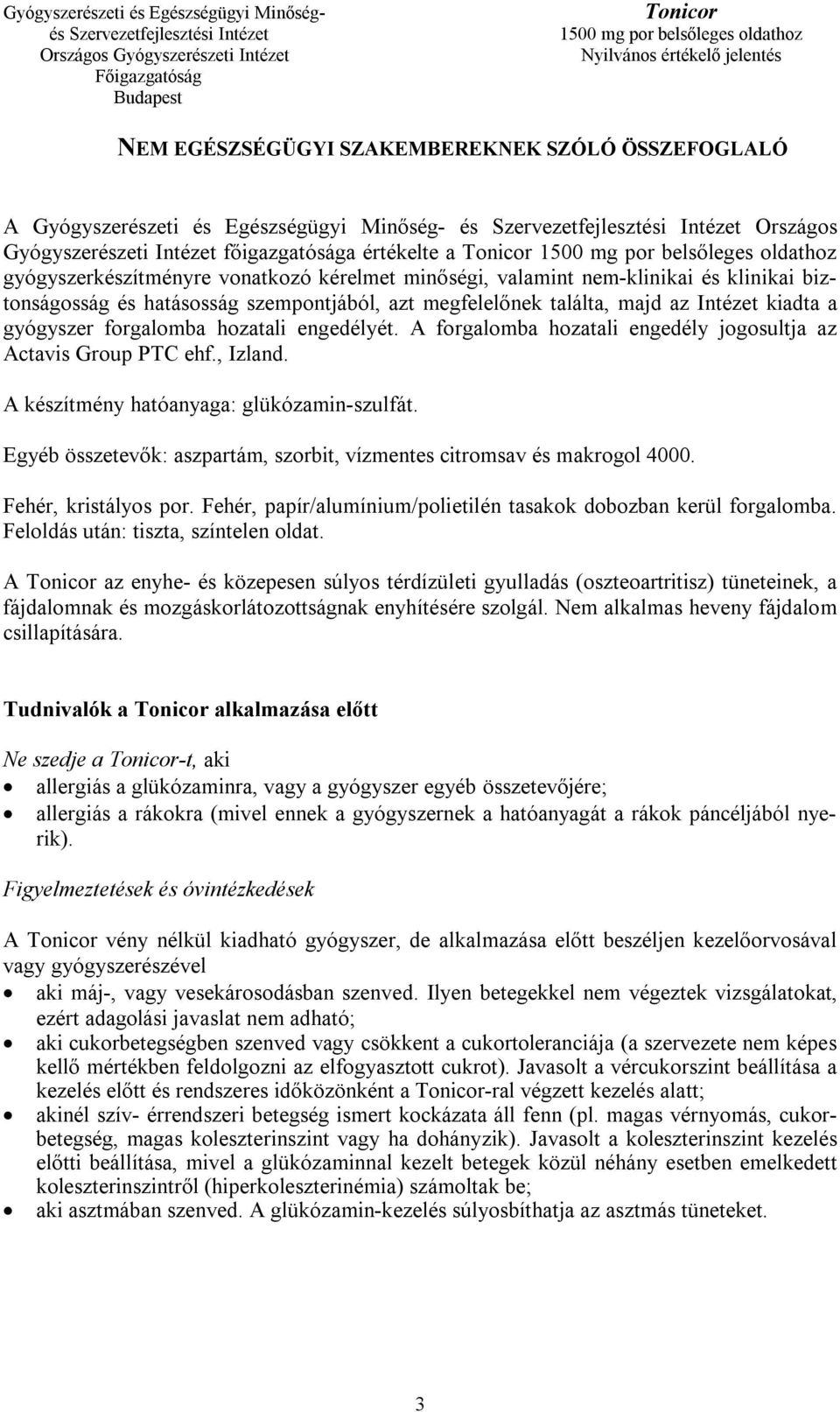 A forgalomba hozatali engedély jogosultja az Actavis Group PTC ehf., Izland. A készítmény hatóanyaga: glükózamin-szulfát. Egyéb összetevők: aszpartám, szorbit, vízmentes citromsav és makrogol 4000.